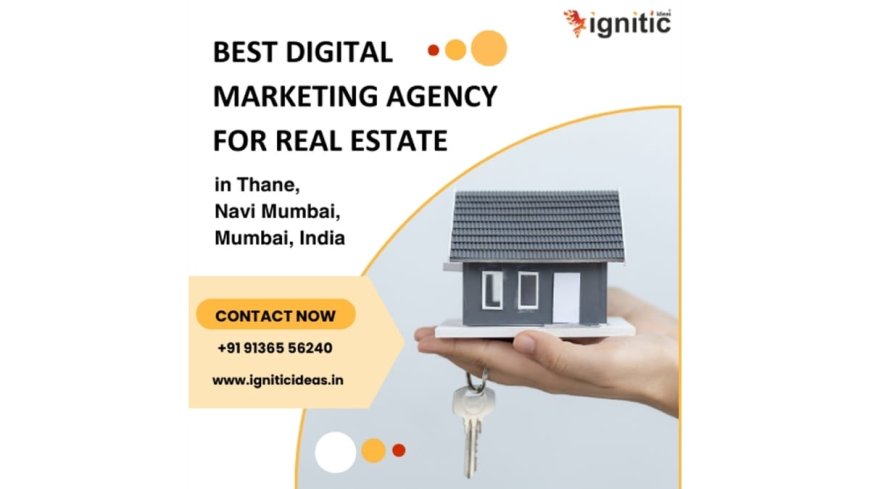 Why Ignitic Ideas Is Ranked Among the Best Real Estate Digital Marketing Agencies in India