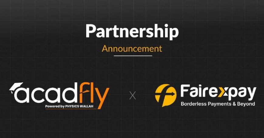 Fairexpay and PhysicsWallah's Acadfly Partner to Provide Student Remittances for Overseas Education