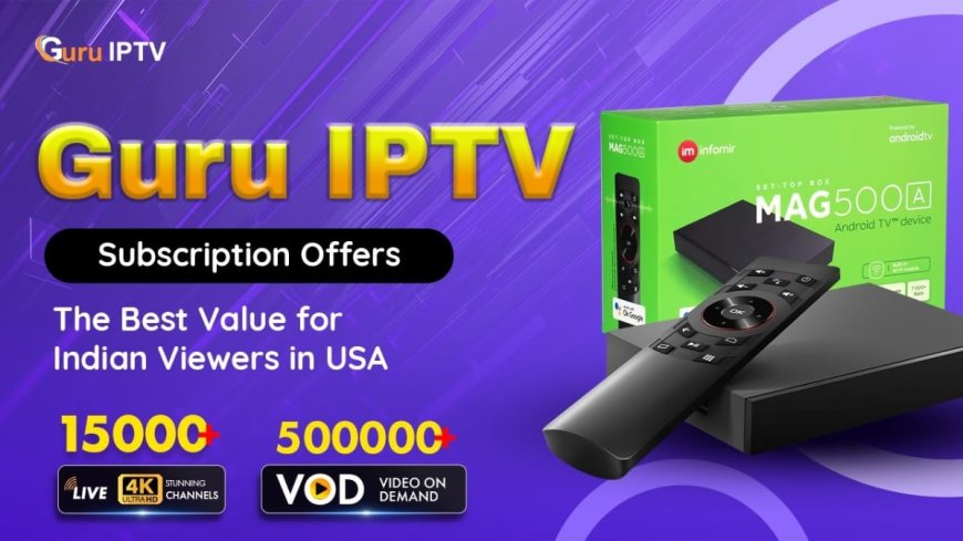Guru IPTV Subscription Offers the Best Value for Indian Viewers in USA