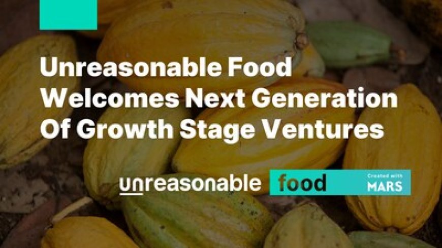 Mars Snacking and Unreasonable Group Welcome Fourteen New Ventures to Unreasonable Food™