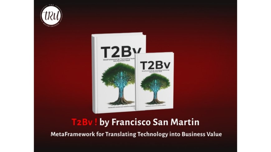 Book Review: T2Bv: MetaFramework for Translating Technology into Business Value by Francisco San Martín