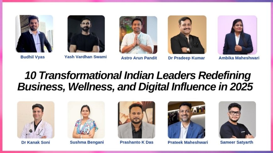 10 Transformational Indian Leaders Redefining Business, Wellness, and Digital Influence in 2025