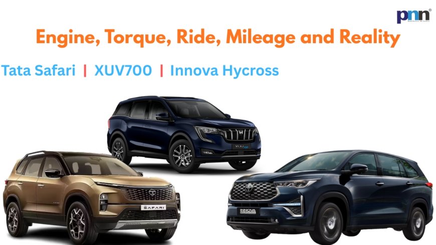 Tata Safari vs Mahindra XUV700 vs Toyota Innova Hycross: Engine, Torque, Ride, Mileage and Reality