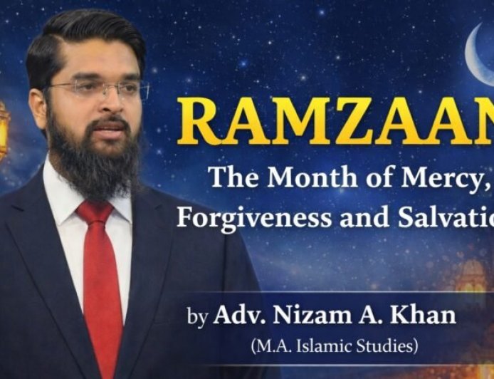 RAMZAAN – The Month of Mercy, Forgiveness and Salvation by Adv. Nizam A. Khan (M.A. Islamic Studies)