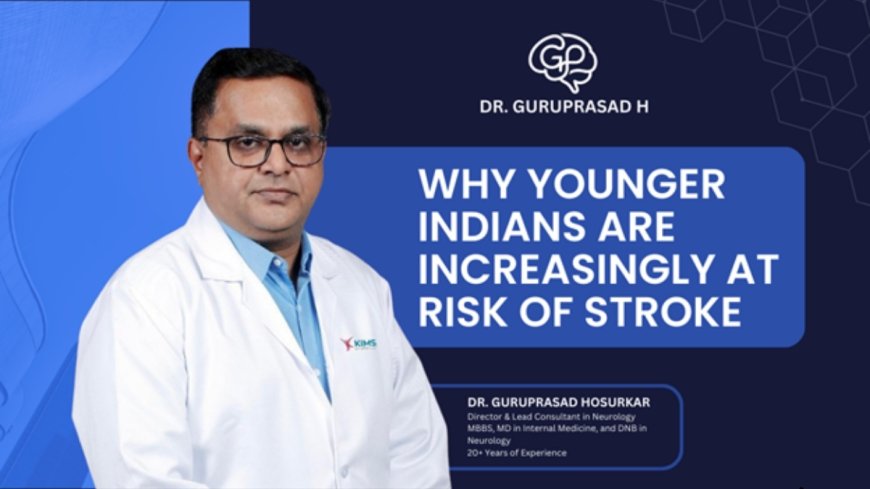Why Younger Indians Are Increasingly at Risk of Stroke? – Dr. Guruprasad Hosurkar