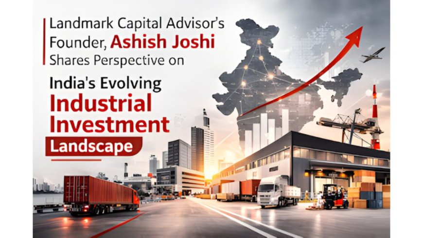 India–EU Trade Deal Sparks Manufacturing Boom: Insights from Ashish Joshi of Landmark Capital Advisors