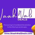 WaahWaliDeals - Pioneering a Cashback Revolution in the Startup Landscape!